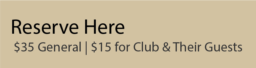 Reserve Here: $35 General | $15 for Club & Their Guests
